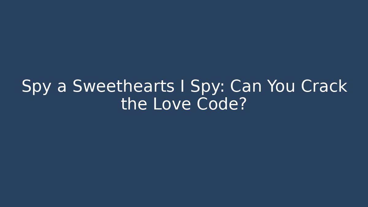 Spy a Sweethearts I Spy: Can You Crack the Love Code?