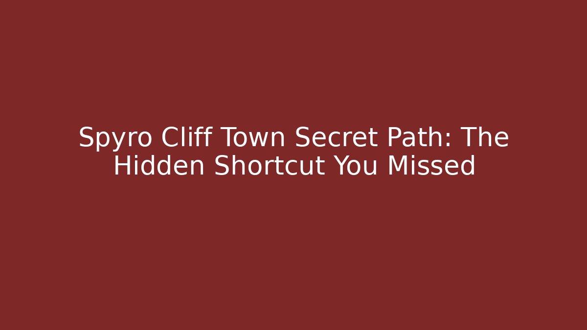 Spyro Cliff Town Secret Path: The Hidden Shortcut You Missed