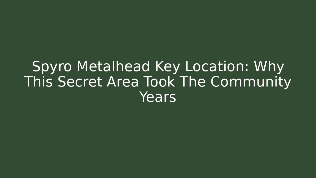 Spyro Metalhead Key Location: Why This Secret Area Took The Community Years
