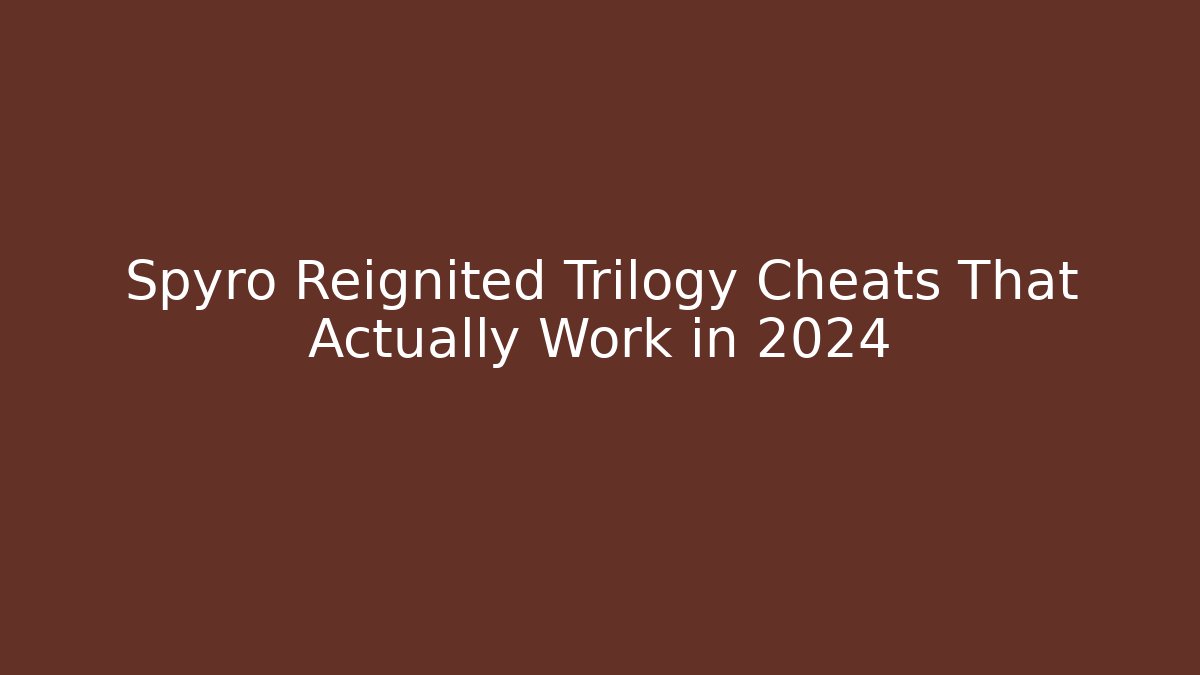 Spyro Reignited Trilogy Cheats That Actually Work in 2024