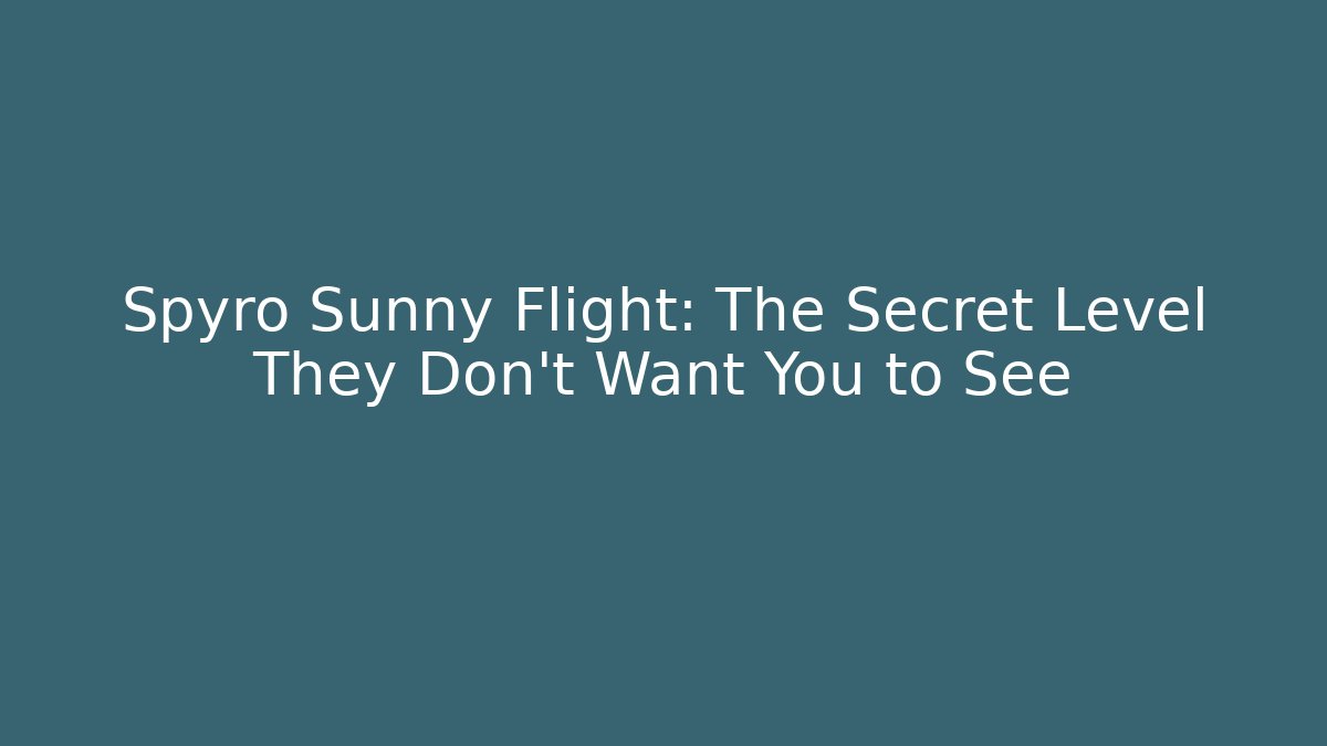 Spyro Sunny Flight: The Secret Level They Don’t Want You to See
