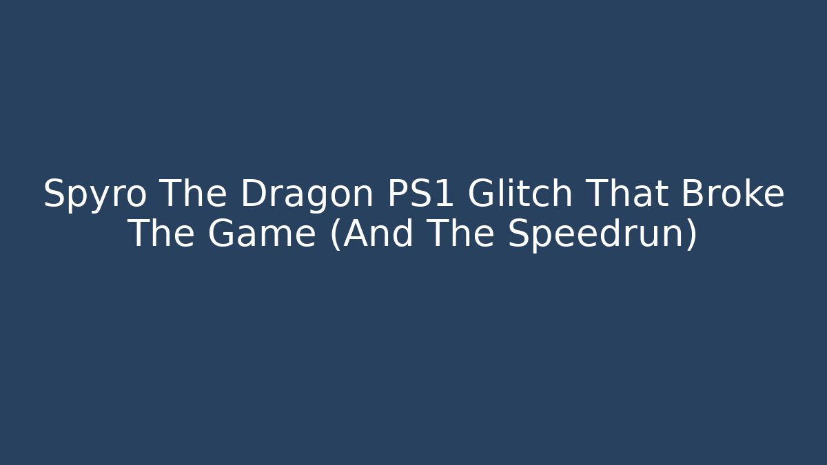 Spyro The Dragon PS1 Glitch That Broke The Game (And The Speedrun)