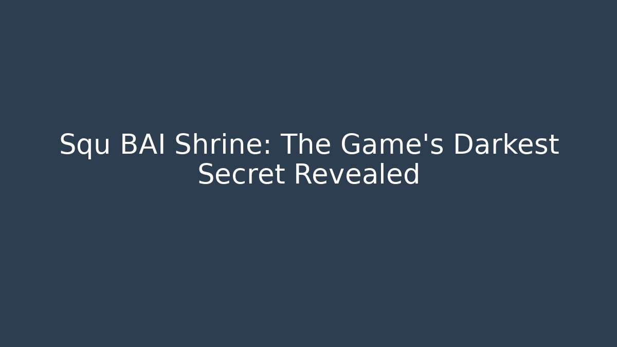 Squ BAI Shrine: The Game's Darkest Secret Revealed