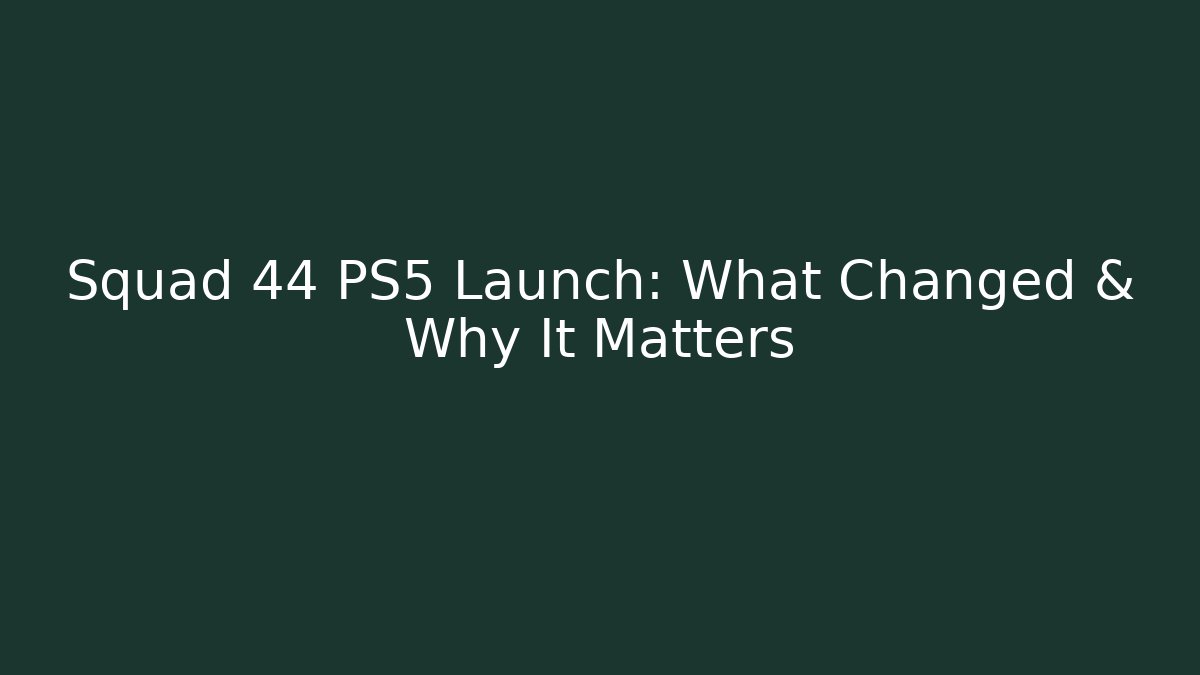 Squad 44 PS5 Launch: What Changed & Why It Matters - Create More Assets