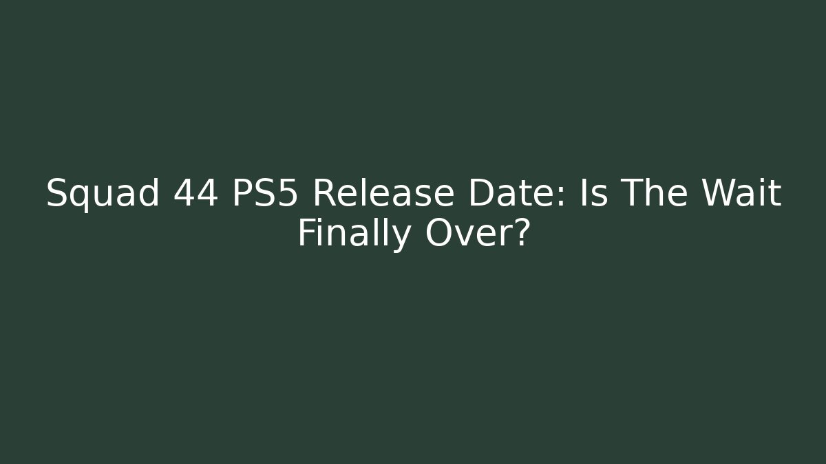 Squad 44 PS5 Release Date: Is The Wait Finally Over? - Create More Assets