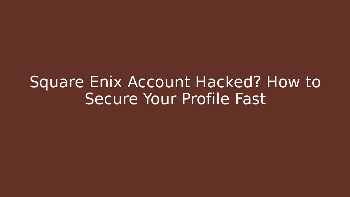 Square Enix Account Hacked? How to Secure Your Profile Fast