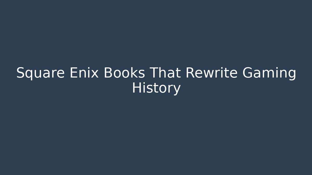 Square Enix Books That Rewrite Gaming History
