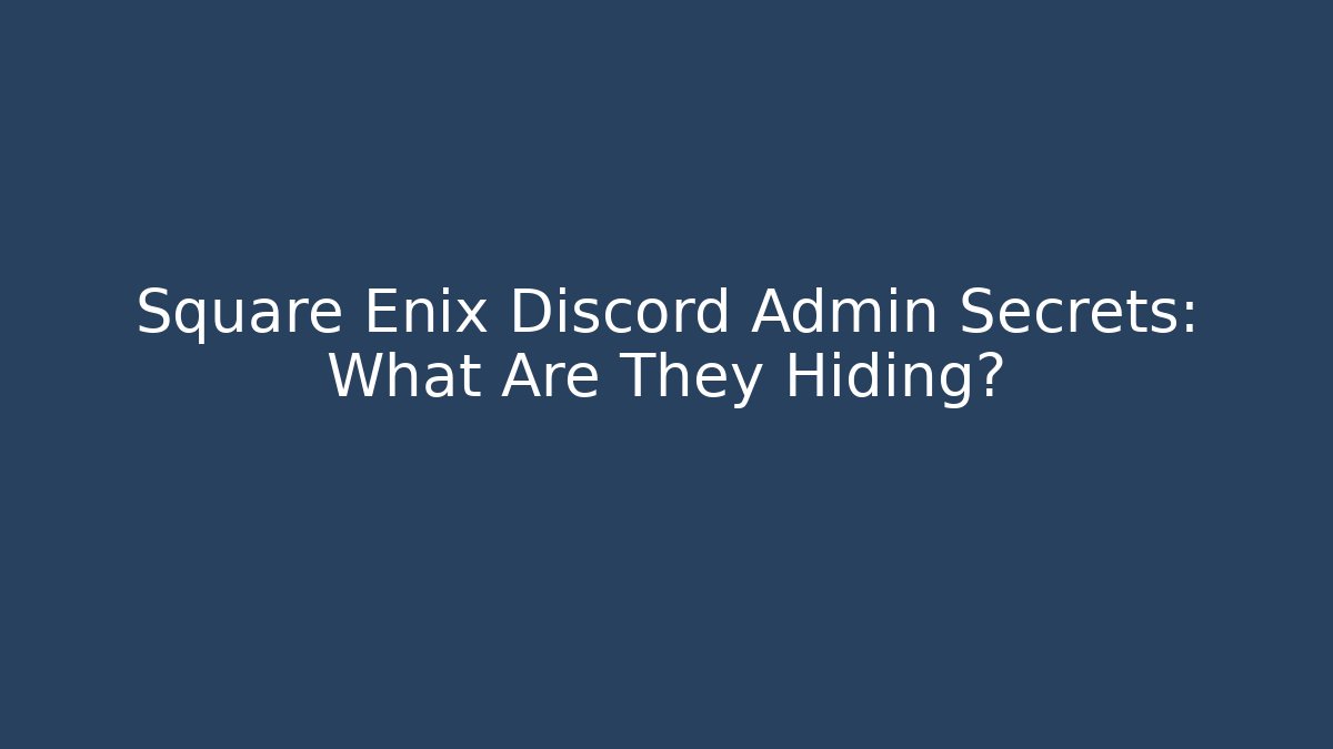 Square Enix Discord Admin Secrets: What Are They Hiding? - Create More Assets