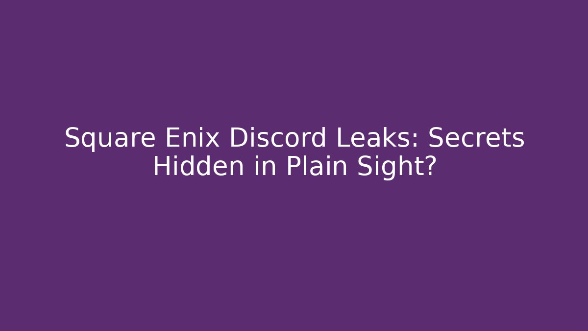 Square Enix Discord Leaks: Secrets Hidden in Plain Sight?