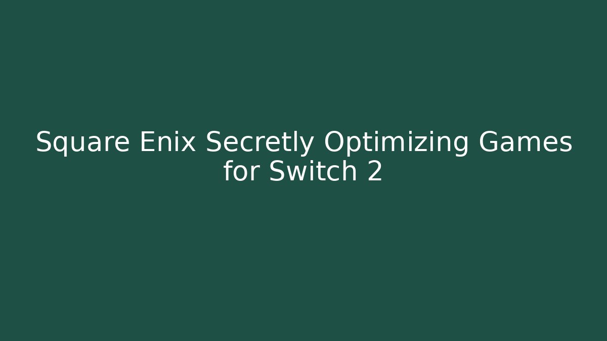 Square Enix Secretly Optimizing Games for Switch 2