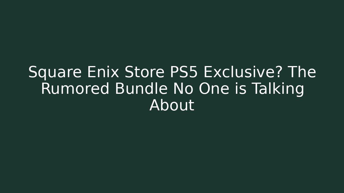 Square Enix Store PS5 Exclusive? The Rumored Bundle No One is Talking About
