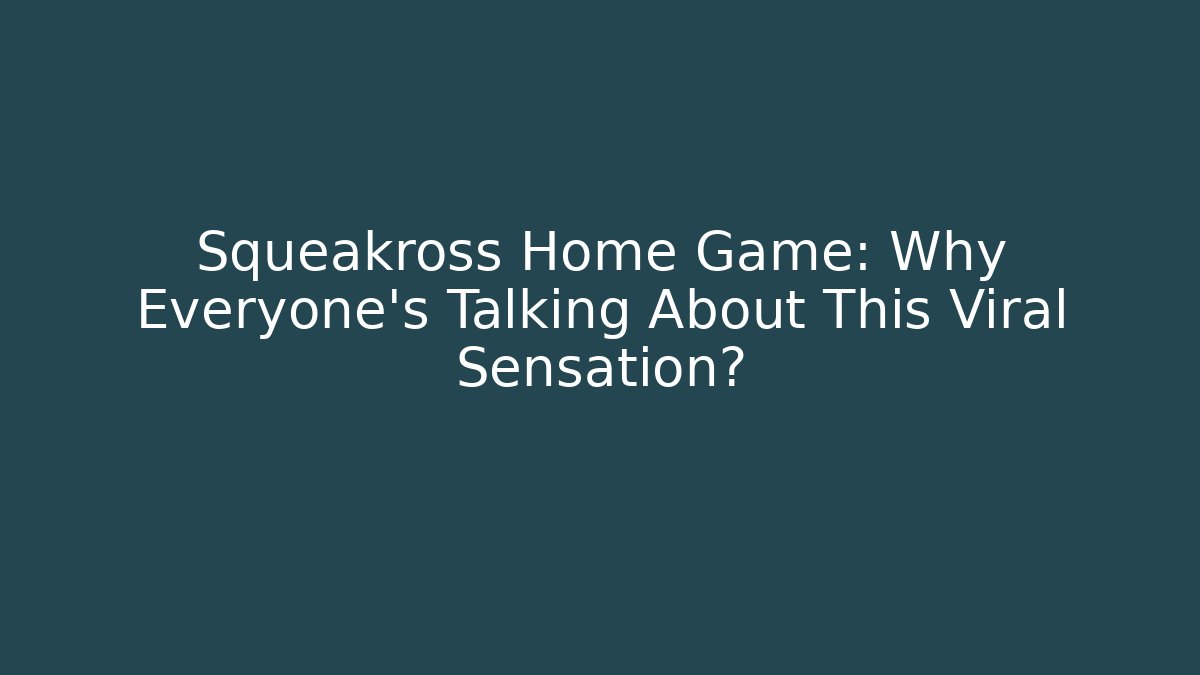 Squeakross Home Game: Why Everyone's Talking About This Viral Sensation?