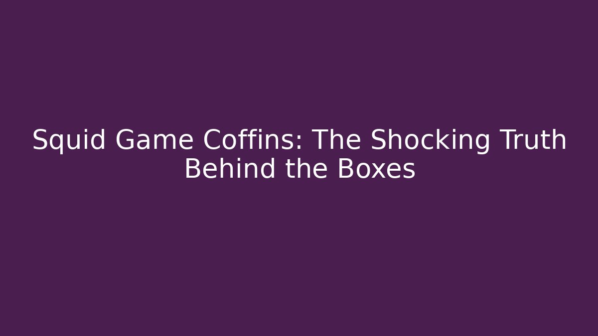 Squid Game Coffins: The Shocking Truth Behind the Boxes - Create More Assets