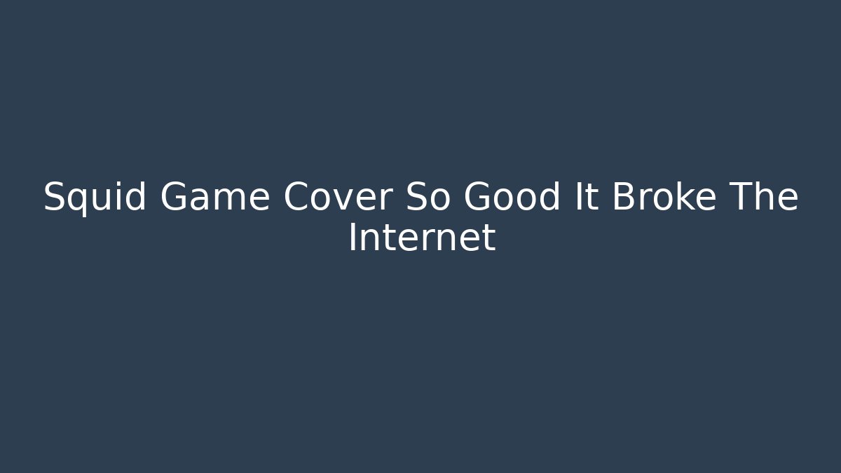 Squid Game Cover So Good It Broke The Internet