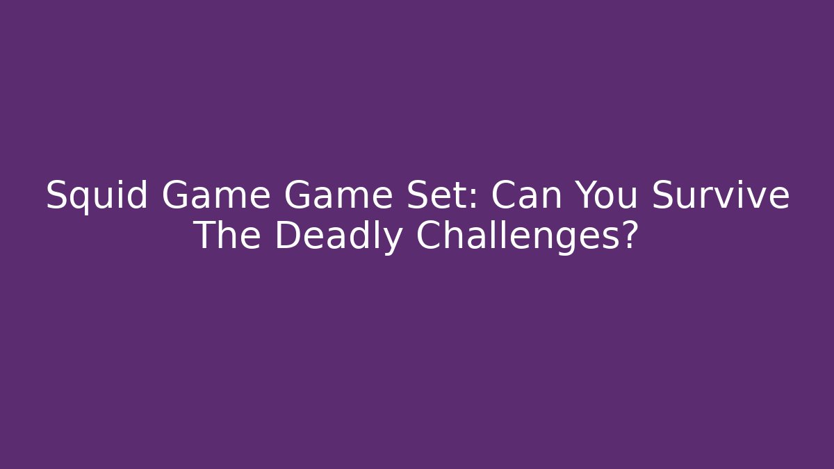 Squid Game Game Set: Can You Survive The Deadly Challenges?