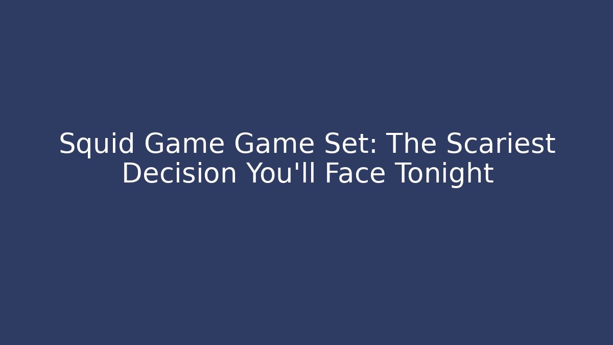 Squid Game Game Set: The Scariest Decision You'll Face Tonight