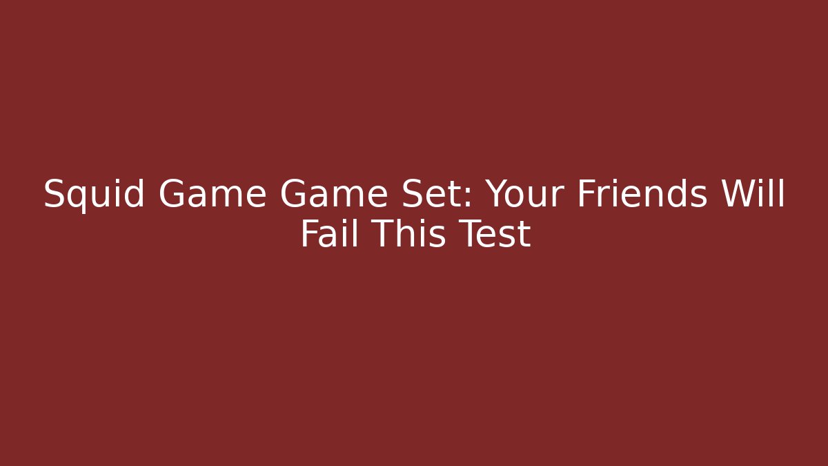 Squid Game Game Set: Your Friends Will Fail This Test