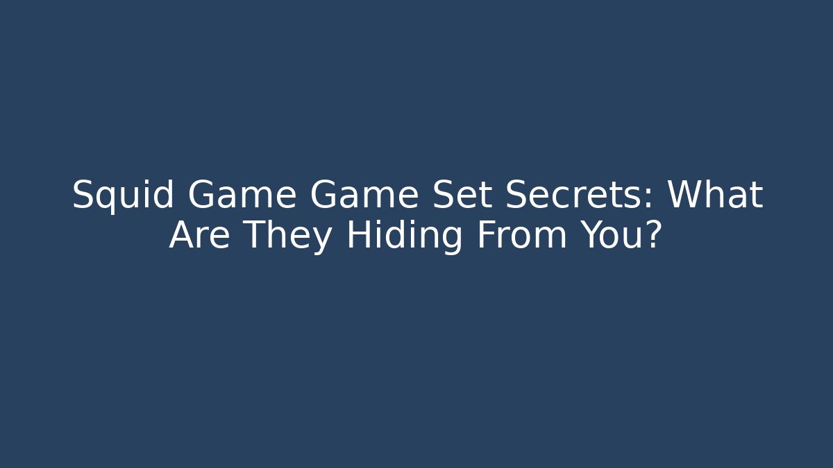 Squid Game Game Set Secrets: What Are They Hiding From You?