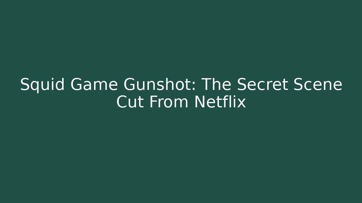 Squid Game Gunshot: The Secret Scene Cut From Netflix