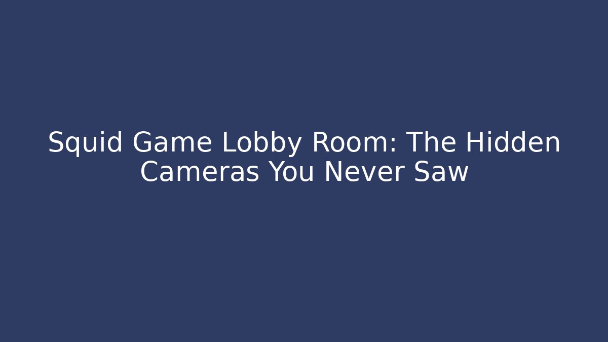Squid Game Lobby Room: The Hidden Cameras You Never Saw