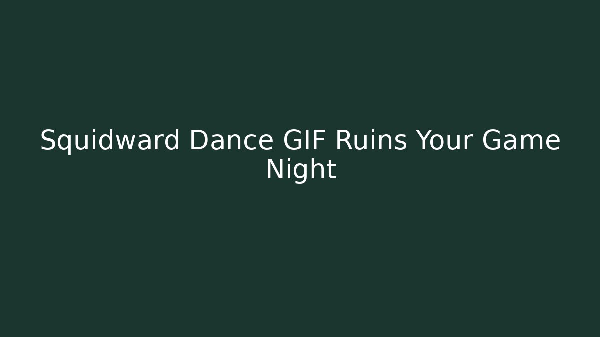 Squidward Dance GIF Ruins Your Game Night - Create More Assets