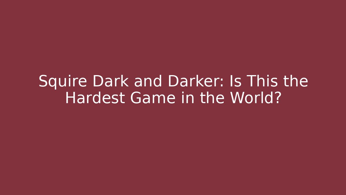 Squire Dark and Darker: Is This the Hardest Game in the World?