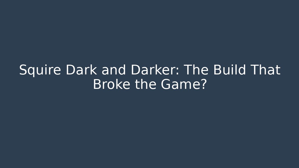 Squire Dark and Darker: The Build That Broke the Game?
