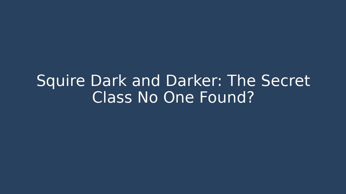 Squire Dark and Darker: The Secret Class No One Found?