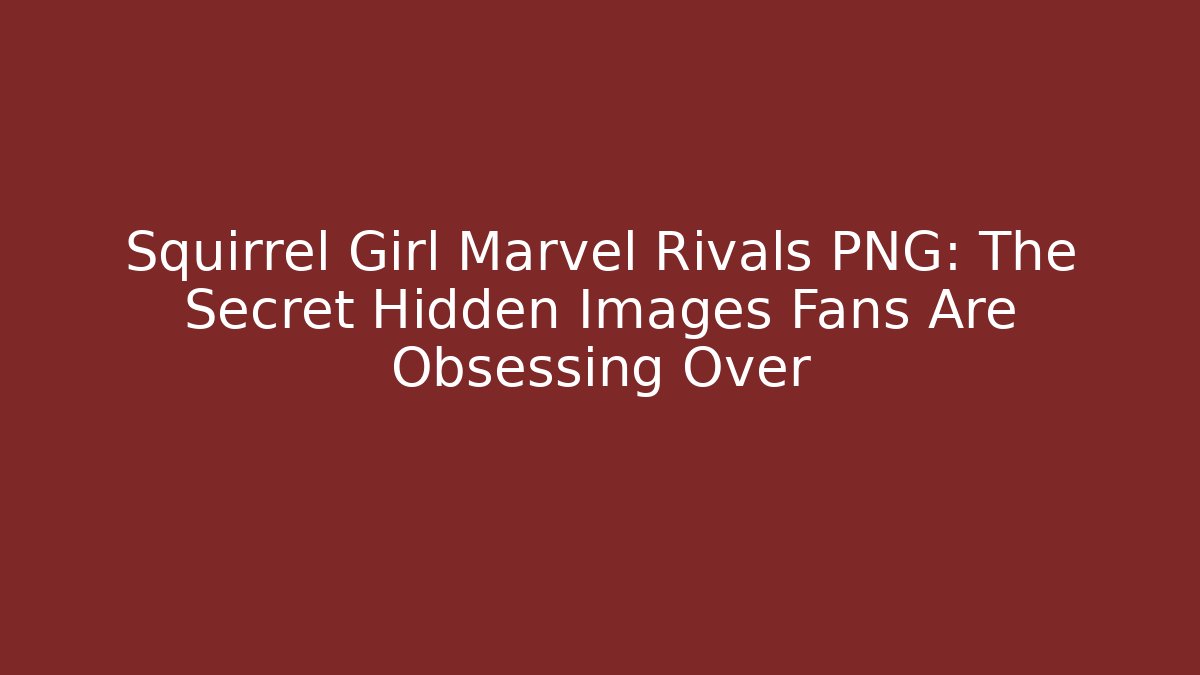Squirrel Girl Marvel Rivals PNG: The Secret Hidden Images Fans Are Obsessing Over