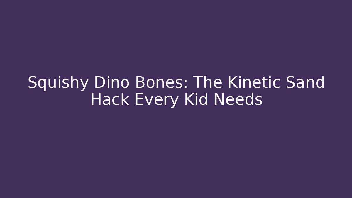 Squishy Dino Bones: The Kinetic Sand Hack Every Kid Needs