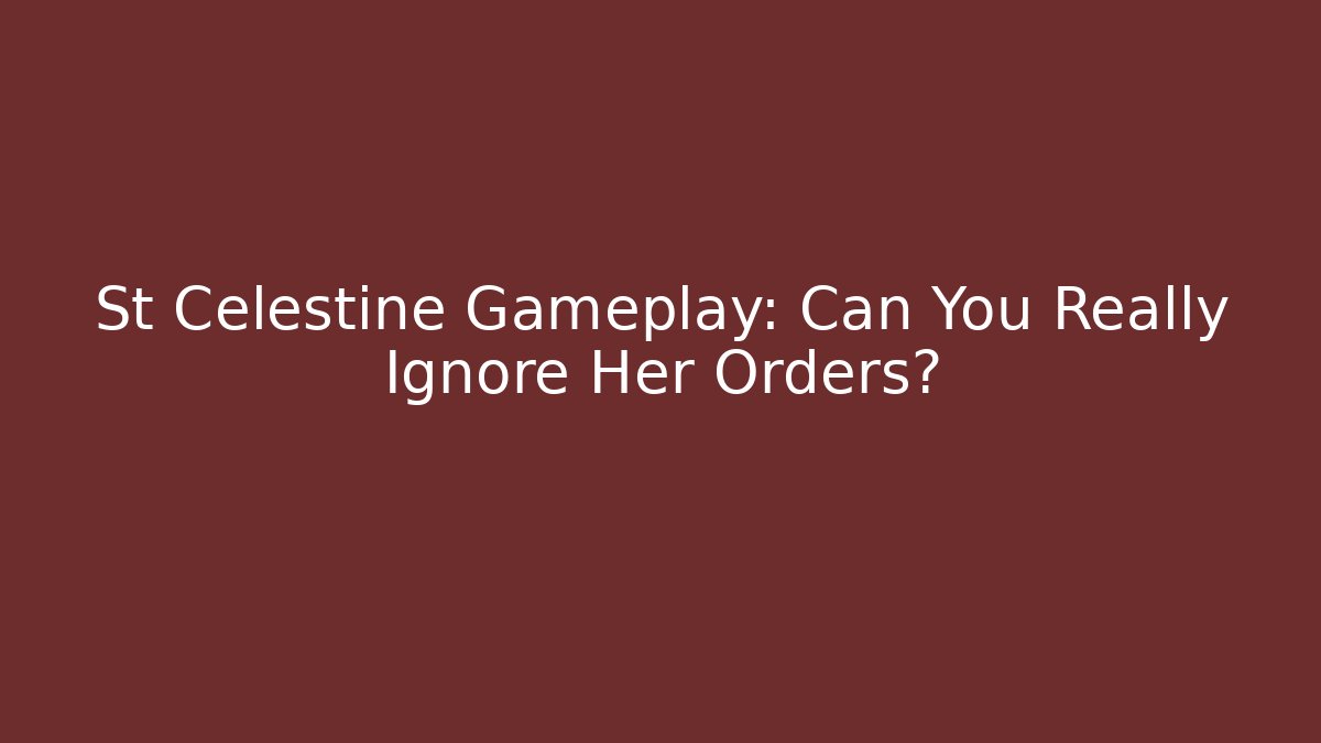 St Celestine Gameplay: Can You Really Ignore Her Orders? - Create More Assets