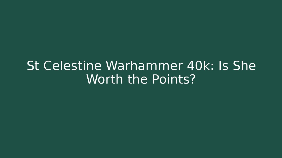 St Celestine Warhammer 40k: Is She Worth the Points?