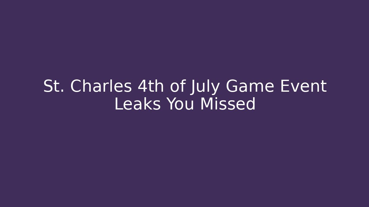 St. Charles 4th of July Game Event Leaks You Missed