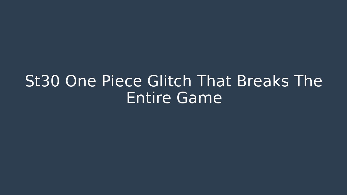 St30 One Piece Glitch That Breaks The Entire Game
