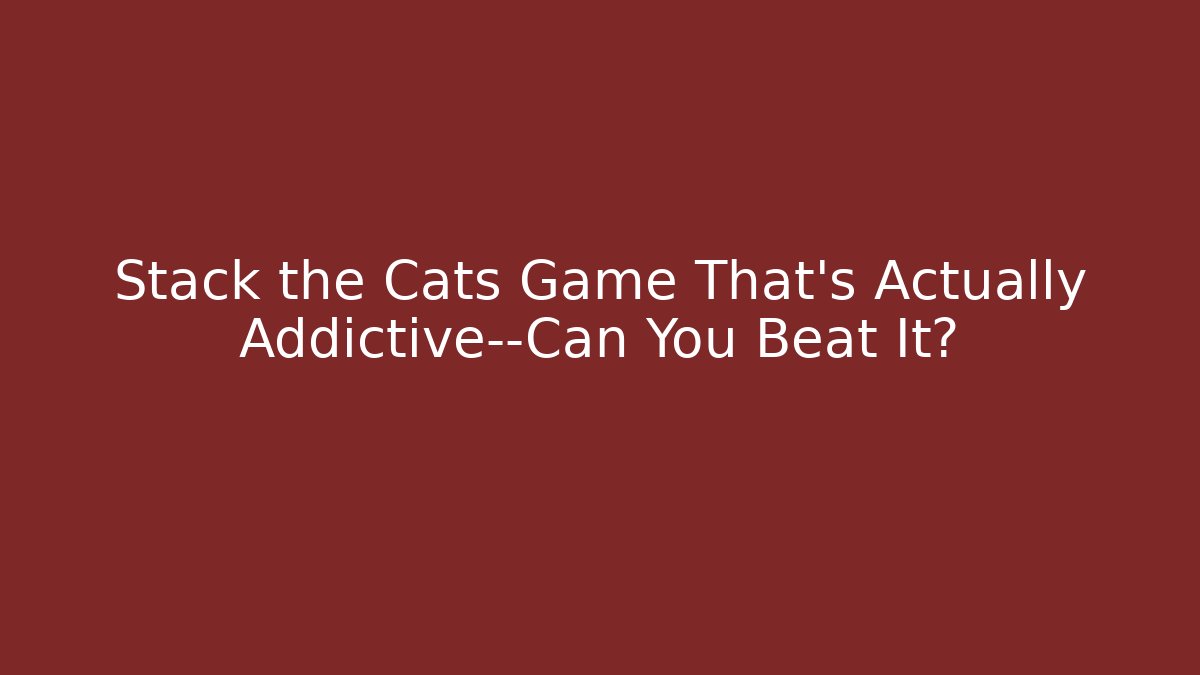 Stack the Cats Game That’s Actually Addictive—Can You Beat It? - Create More Assets