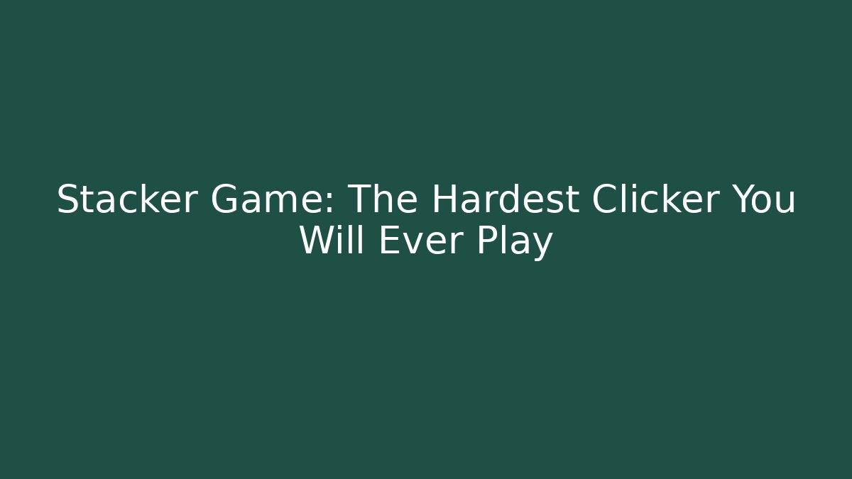 Stacker Game: The Hardest Clicker You Will Ever Play - Create More Assets