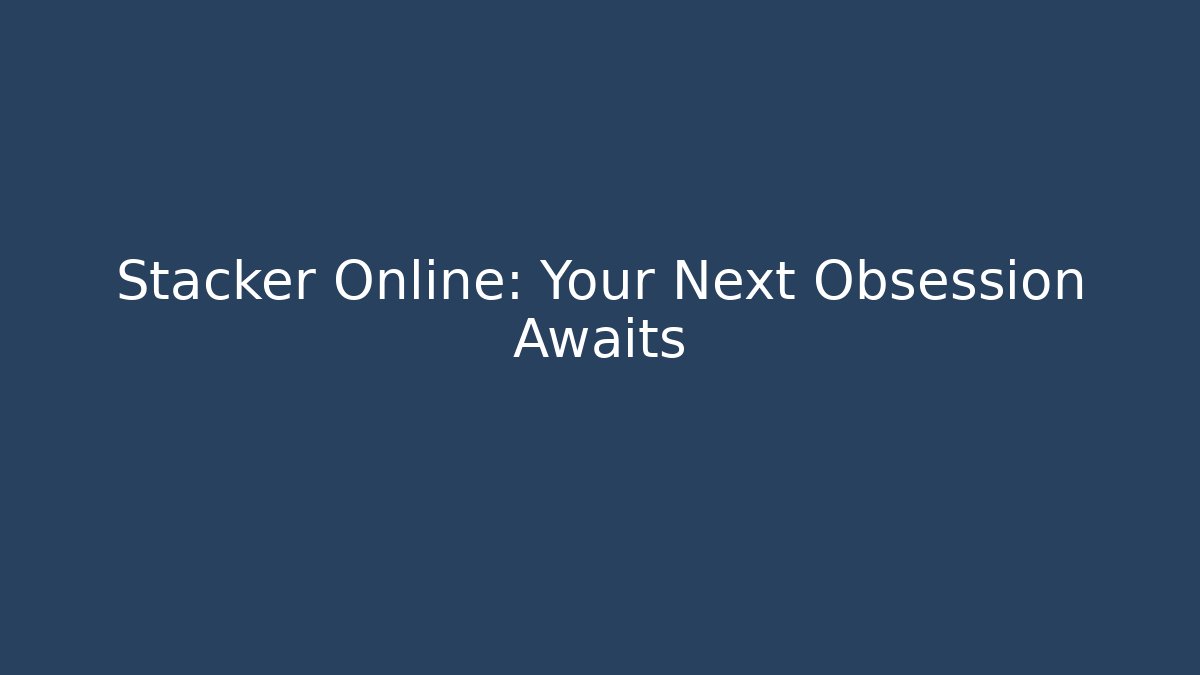Stacker Online: Your Next Obsession Awaits