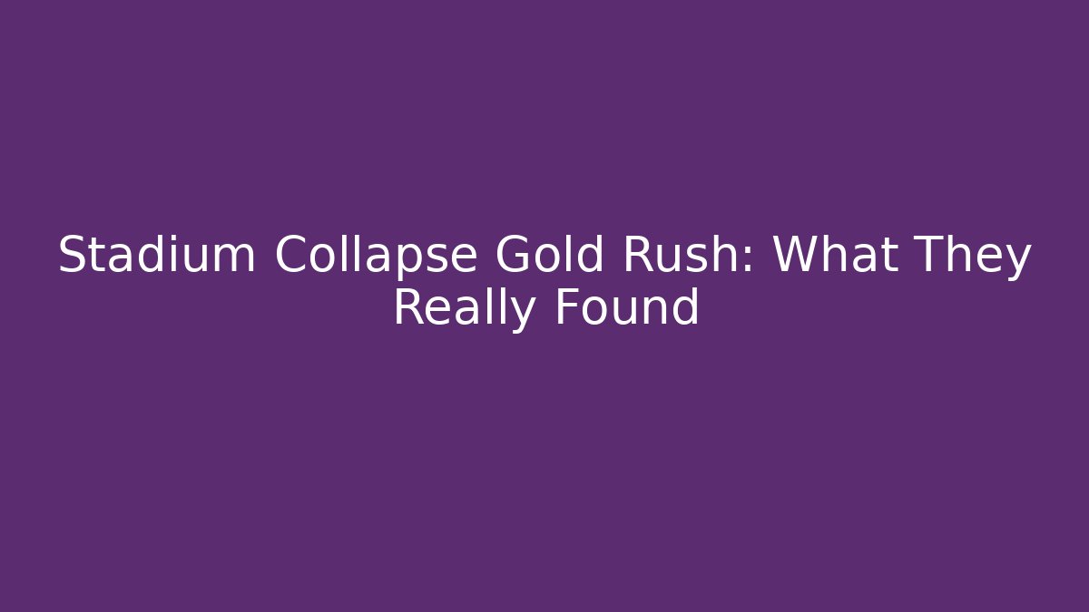 Stadium Collapse Gold Rush: What They Really Found