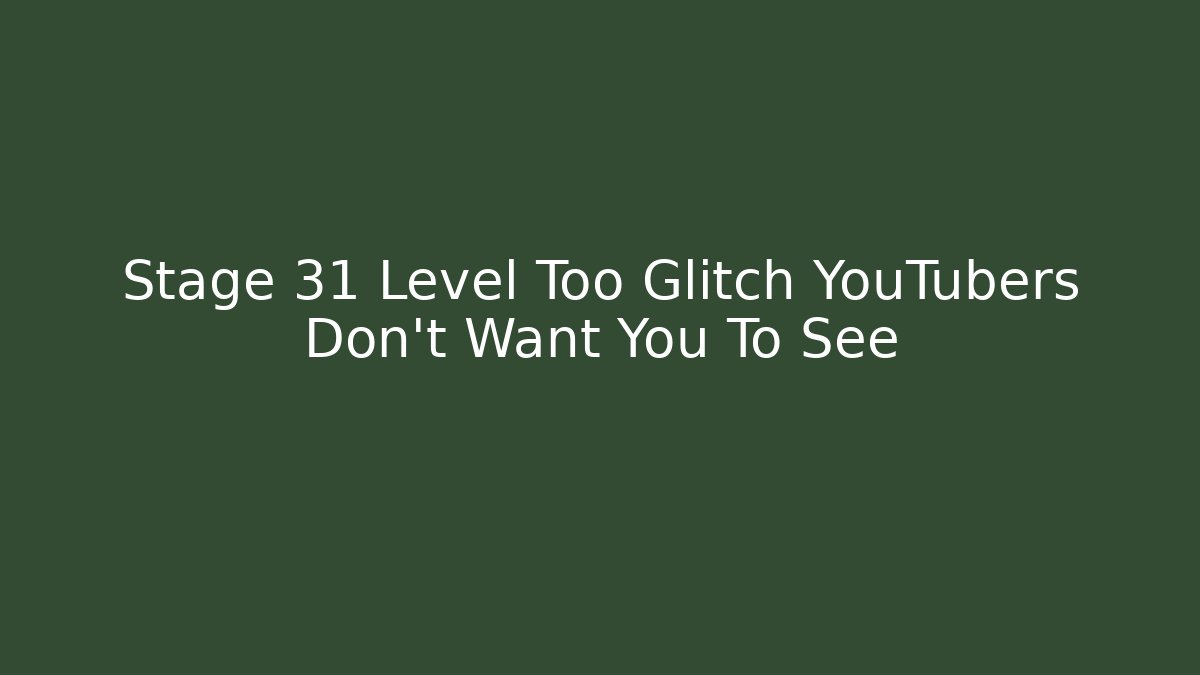 Stage 31 Level Too Glitch YouTubers Don't Want You To See
