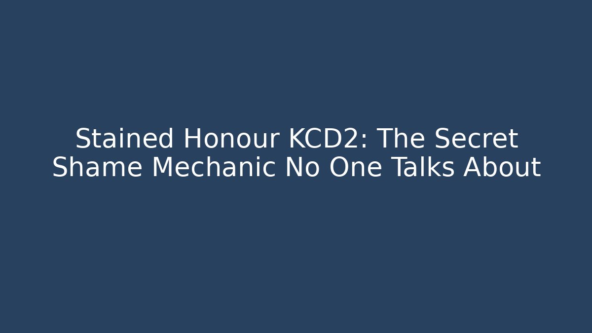 Stained Honour KCD2: The Secret Shame Mechanic No One Talks About