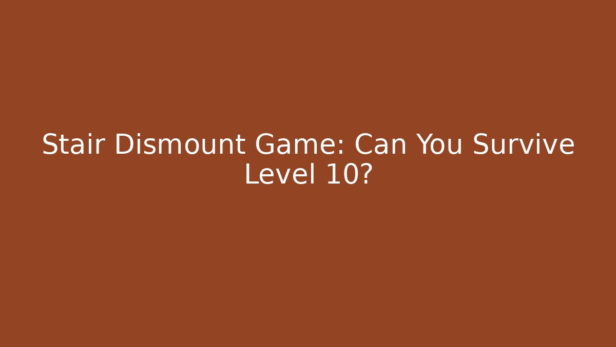 Stair Dismount Game: Can You Survive Level 10?