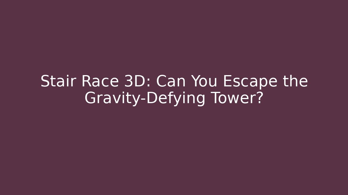 Stair Race 3D: Can You Escape the Gravity-Defying Tower?