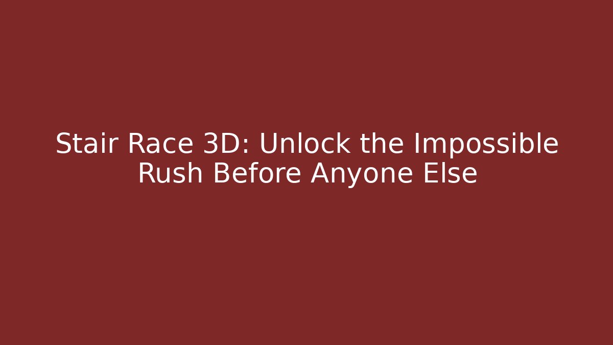 Stair Race 3D: Unlock the Impossible Rush Before Anyone Else - Create More Assets