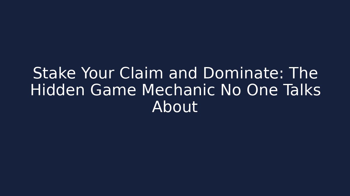 Stake Your Claim and Dominate: The Hidden Game Mechanic No One Talks About