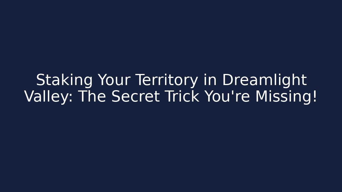 Staking Your Territory in Dreamlight Valley: The Secret Trick You’re Missing!