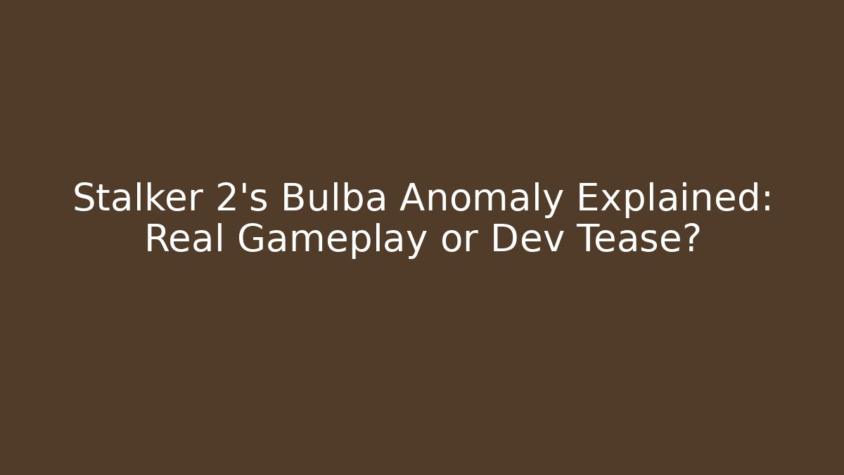 Stalker 2's Bulba Anomaly Explained: Real Gameplay or Dev Tease? - Create More Assets
