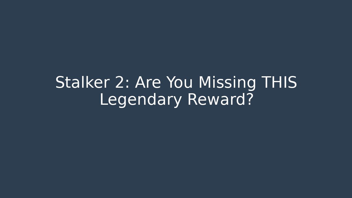 Stalker 2: Are You Missing THIS Legendary Reward?