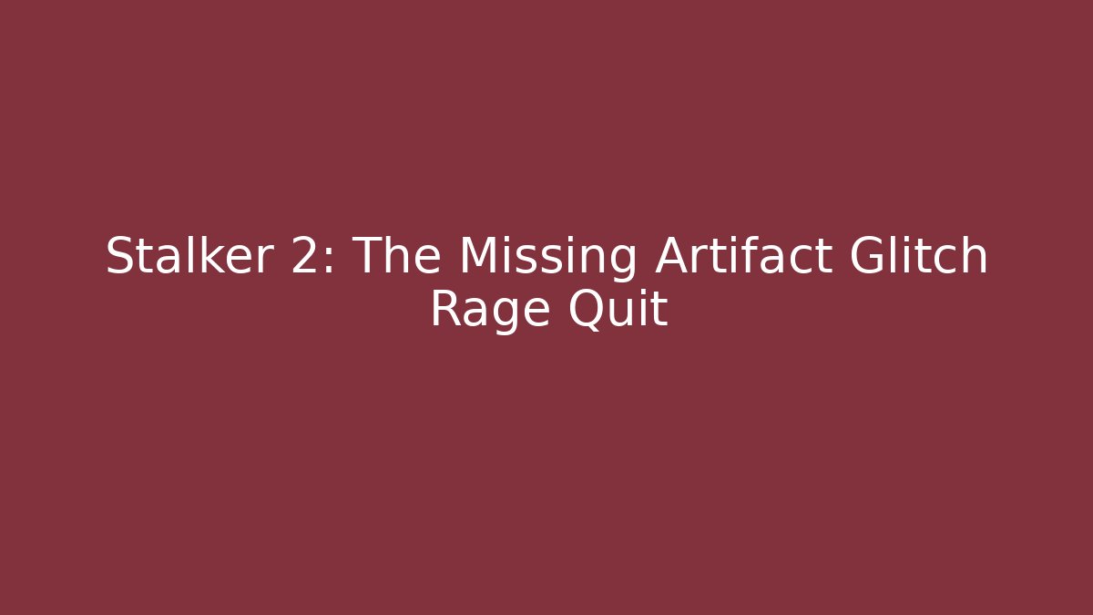 Stalker 2: The Missing Artifact Glitch Rage Quit