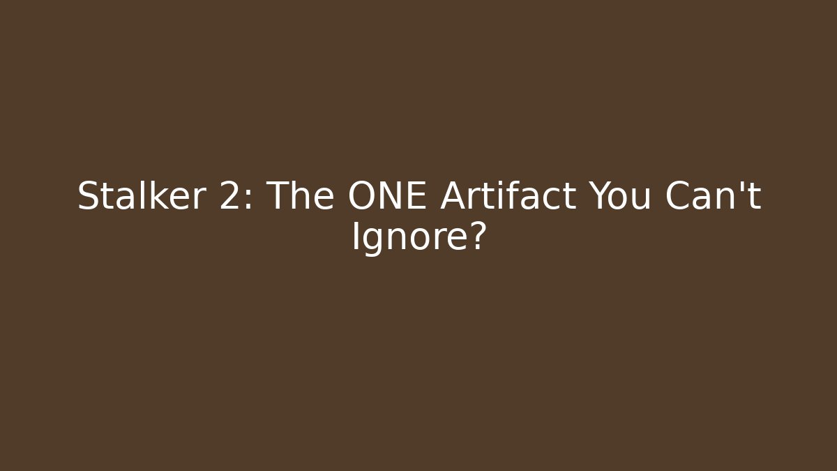 Stalker 2: The ONE Artifact You Can't Ignore?