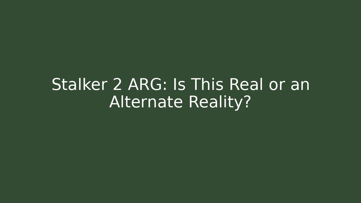 Stalker 2 ARG: Is This Real or an Alternate Reality?
